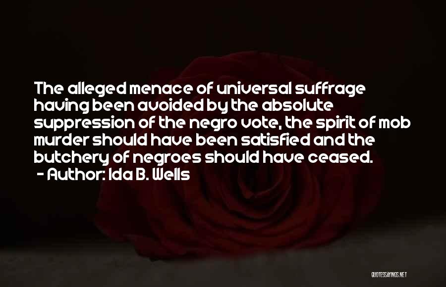 Ida B. Wells Quotes: The Alleged Menace Of Universal Suffrage Having Been Avoided By The Absolute Suppression Of The Negro Vote, The Spirit Of