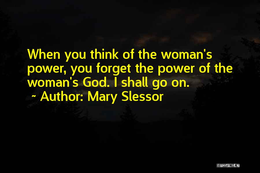 Mary Slessor Quotes: When You Think Of The Woman's Power, You Forget The Power Of The Woman's God. I Shall Go On.