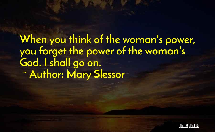 Mary Slessor Quotes: When You Think Of The Woman's Power, You Forget The Power Of The Woman's God. I Shall Go On.