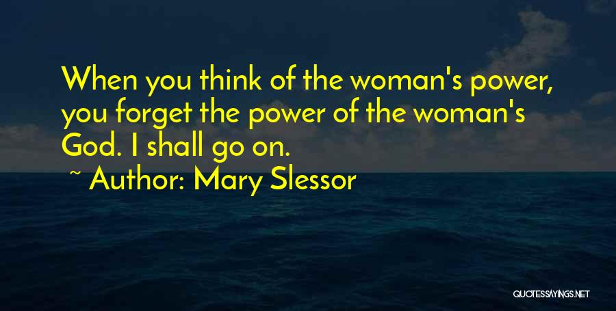 Mary Slessor Quotes: When You Think Of The Woman's Power, You Forget The Power Of The Woman's God. I Shall Go On.