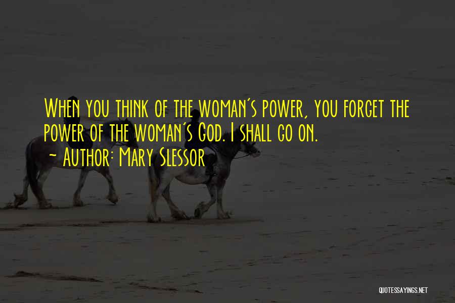Mary Slessor Quotes: When You Think Of The Woman's Power, You Forget The Power Of The Woman's God. I Shall Go On.