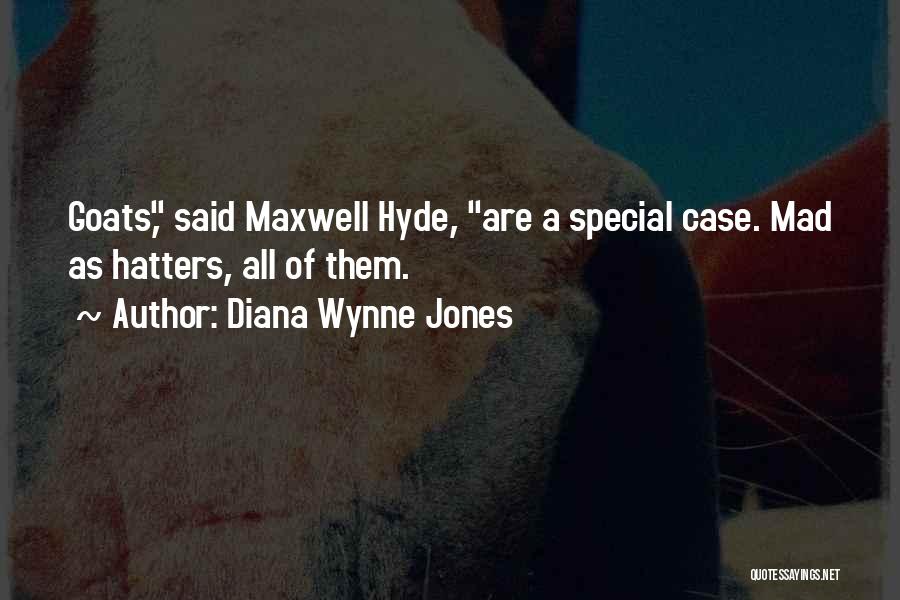 Diana Wynne Jones Quotes: Goats, Said Maxwell Hyde, Are A Special Case. Mad As Hatters, All Of Them.