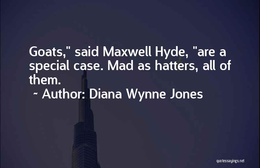 Diana Wynne Jones Quotes: Goats, Said Maxwell Hyde, Are A Special Case. Mad As Hatters, All Of Them.