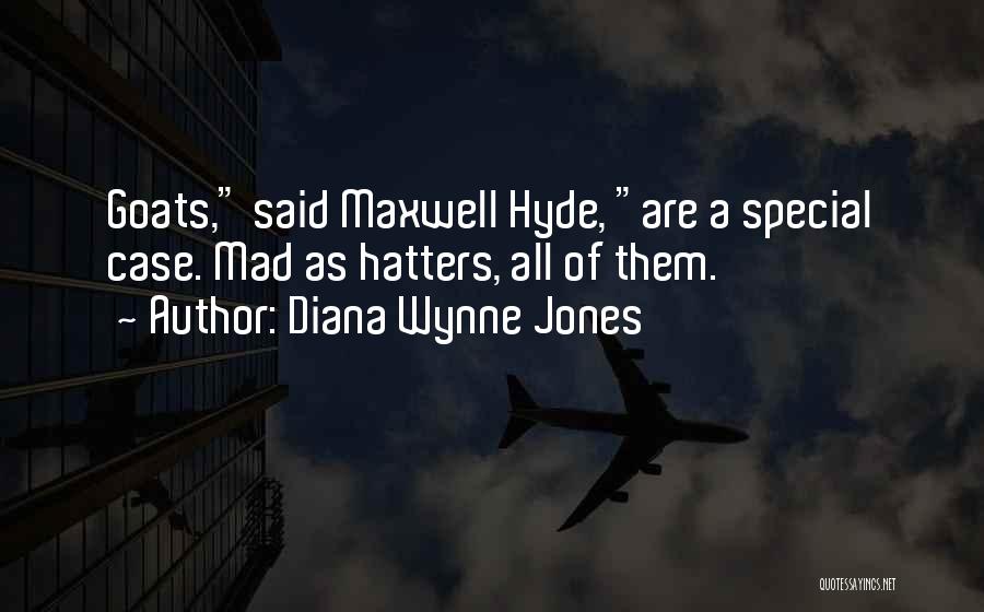 Diana Wynne Jones Quotes: Goats, Said Maxwell Hyde, Are A Special Case. Mad As Hatters, All Of Them.