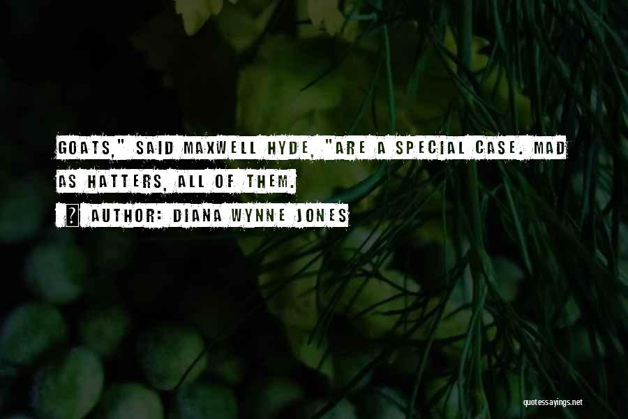 Diana Wynne Jones Quotes: Goats, Said Maxwell Hyde, Are A Special Case. Mad As Hatters, All Of Them.