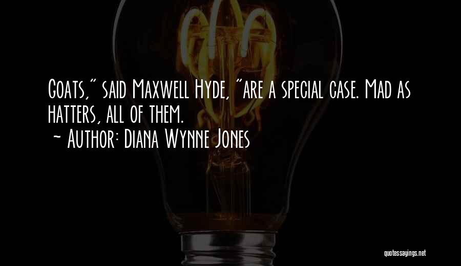 Diana Wynne Jones Quotes: Goats, Said Maxwell Hyde, Are A Special Case. Mad As Hatters, All Of Them.