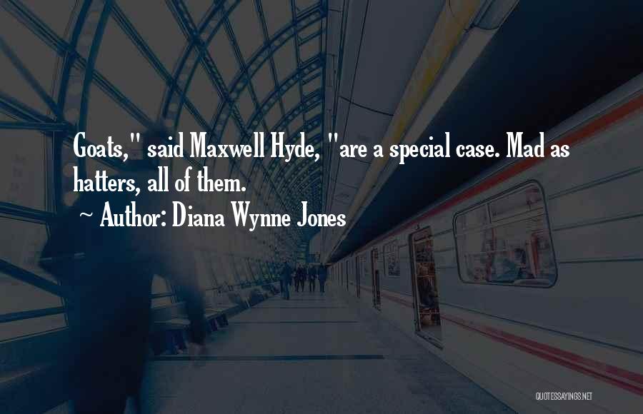 Diana Wynne Jones Quotes: Goats, Said Maxwell Hyde, Are A Special Case. Mad As Hatters, All Of Them.