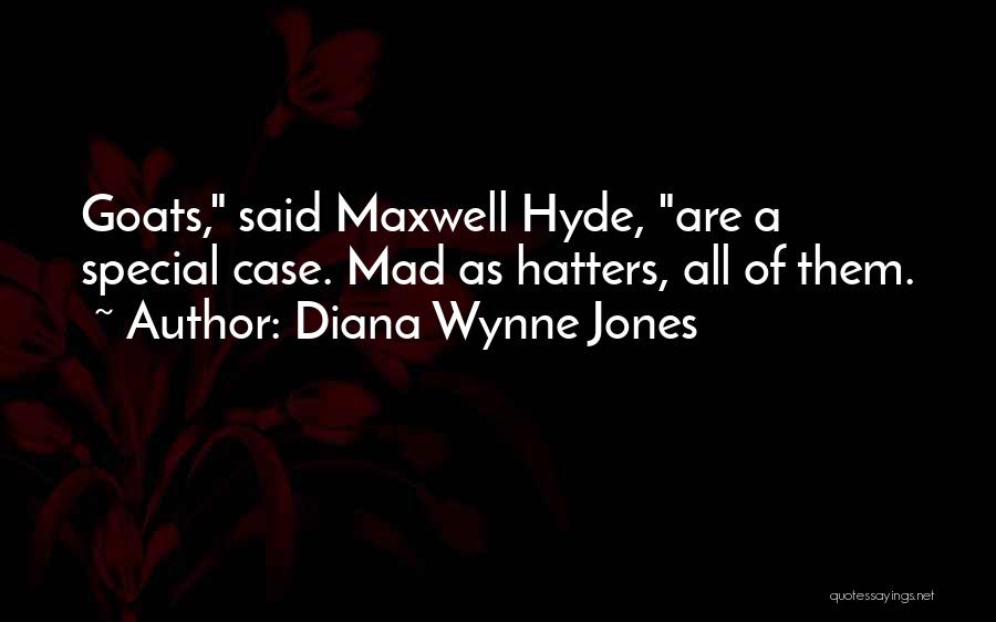 Diana Wynne Jones Quotes: Goats, Said Maxwell Hyde, Are A Special Case. Mad As Hatters, All Of Them.