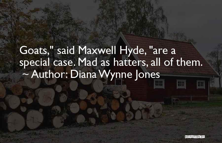 Diana Wynne Jones Quotes: Goats, Said Maxwell Hyde, Are A Special Case. Mad As Hatters, All Of Them.