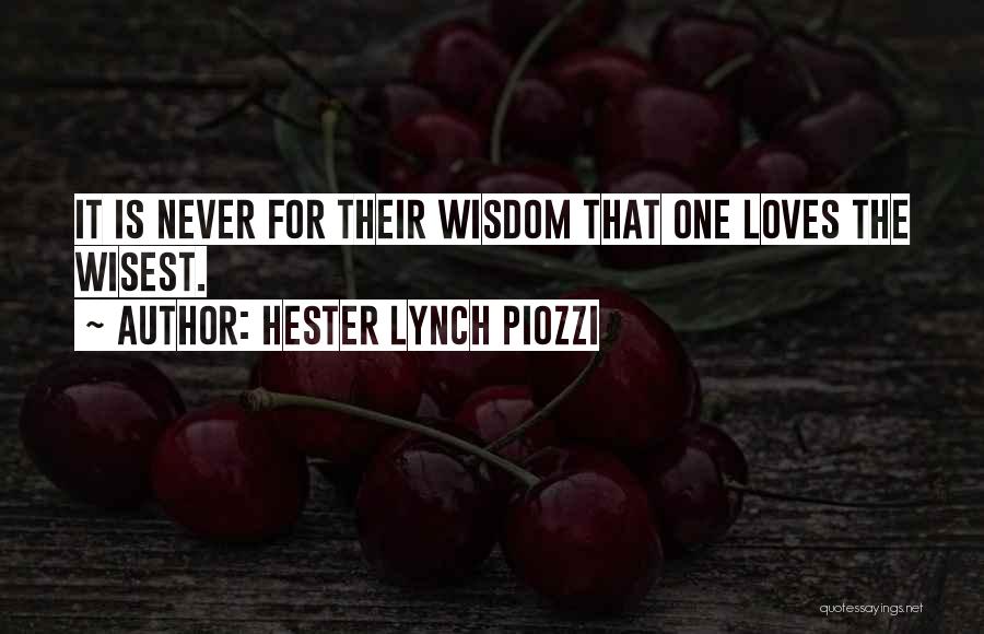 Hester Lynch Piozzi Quotes: It Is Never For Their Wisdom That One Loves The Wisest.