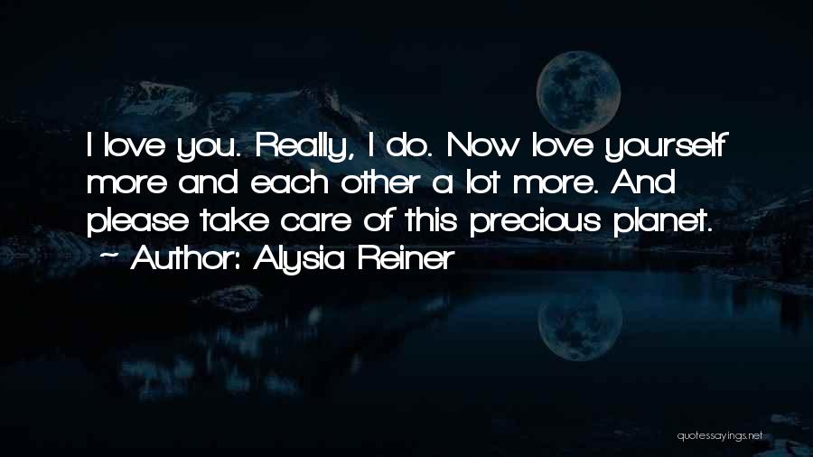 Alysia Reiner Quotes: I Love You. Really, I Do. Now Love Yourself More And Each Other A Lot More. And Please Take Care