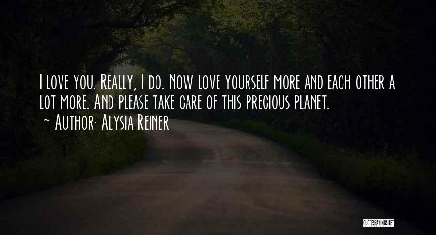 Alysia Reiner Quotes: I Love You. Really, I Do. Now Love Yourself More And Each Other A Lot More. And Please Take Care