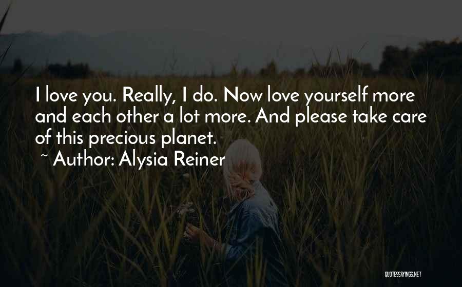 Alysia Reiner Quotes: I Love You. Really, I Do. Now Love Yourself More And Each Other A Lot More. And Please Take Care