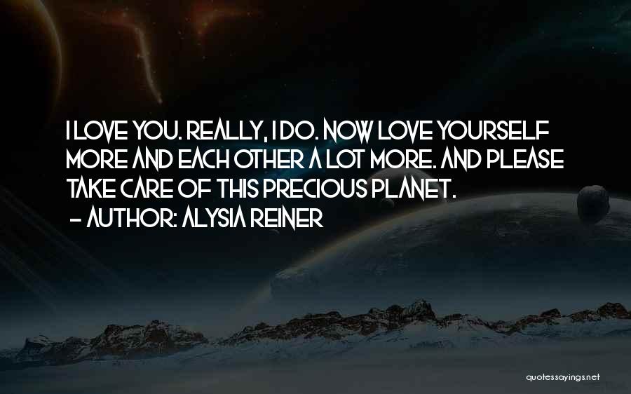 Alysia Reiner Quotes: I Love You. Really, I Do. Now Love Yourself More And Each Other A Lot More. And Please Take Care