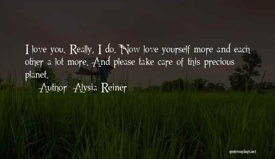 Alysia Reiner Quotes: I Love You. Really, I Do. Now Love Yourself More And Each Other A Lot More. And Please Take Care