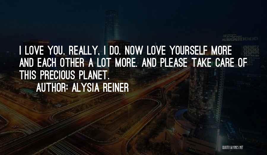 Alysia Reiner Quotes: I Love You. Really, I Do. Now Love Yourself More And Each Other A Lot More. And Please Take Care