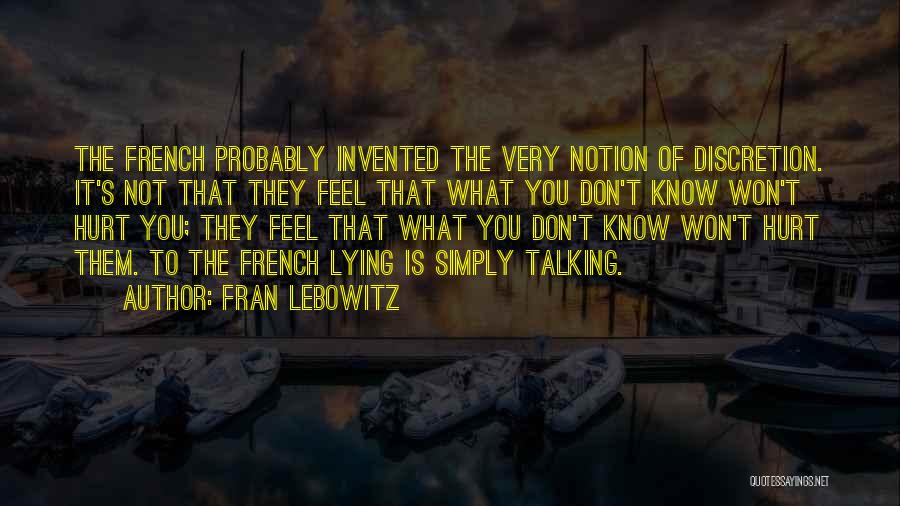 Fran Lebowitz Quotes: The French Probably Invented The Very Notion Of Discretion. It's Not That They Feel That What You Don't Know Won't