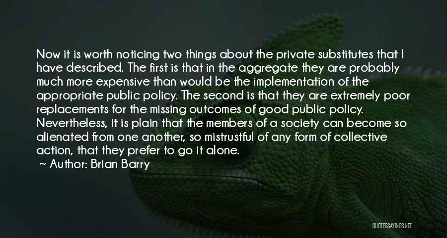 Brian Barry Quotes: Now It Is Worth Noticing Two Things About The Private Substitutes That I Have Described. The First Is That In