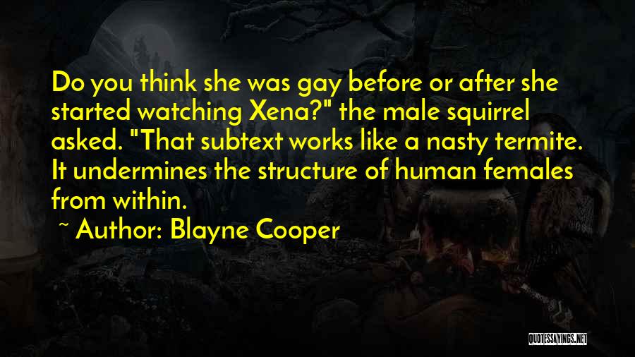 Blayne Cooper Quotes: Do You Think She Was Gay Before Or After She Started Watching Xena? The Male Squirrel Asked. That Subtext Works