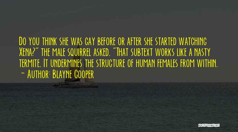 Blayne Cooper Quotes: Do You Think She Was Gay Before Or After She Started Watching Xena? The Male Squirrel Asked. That Subtext Works