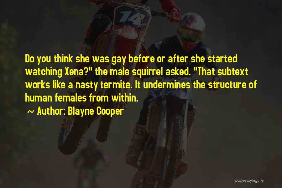 Blayne Cooper Quotes: Do You Think She Was Gay Before Or After She Started Watching Xena? The Male Squirrel Asked. That Subtext Works