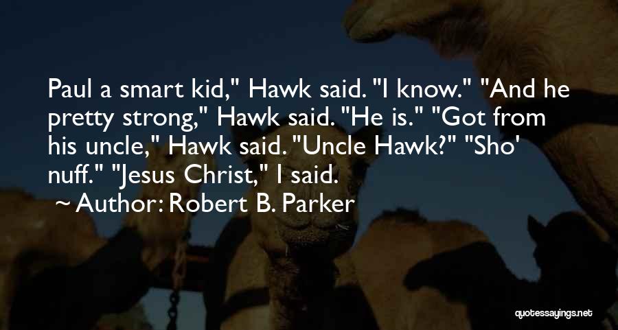 Robert B. Parker Quotes: Paul A Smart Kid, Hawk Said. I Know. And He Pretty Strong, Hawk Said. He Is. Got From His Uncle,