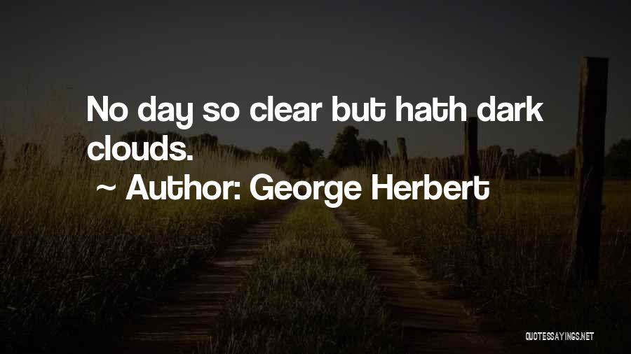 George Herbert Quotes: No Day So Clear But Hath Dark Clouds.