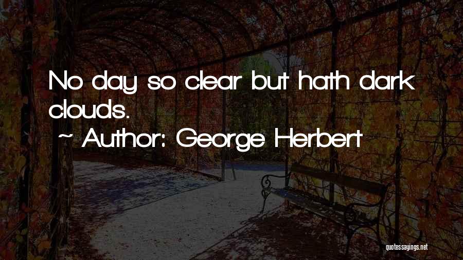 George Herbert Quotes: No Day So Clear But Hath Dark Clouds.
