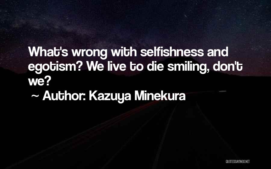 Kazuya Minekura Quotes: What's Wrong With Selfishness And Egotism? We Live To Die Smiling, Don't We?