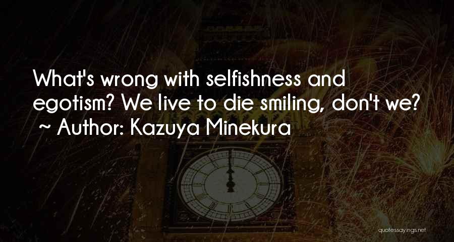 Kazuya Minekura Quotes: What's Wrong With Selfishness And Egotism? We Live To Die Smiling, Don't We?