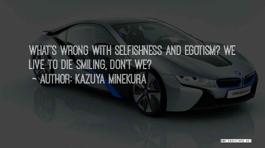 Kazuya Minekura Quotes: What's Wrong With Selfishness And Egotism? We Live To Die Smiling, Don't We?