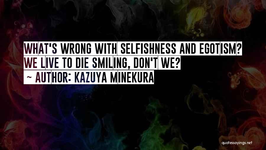 Kazuya Minekura Quotes: What's Wrong With Selfishness And Egotism? We Live To Die Smiling, Don't We?