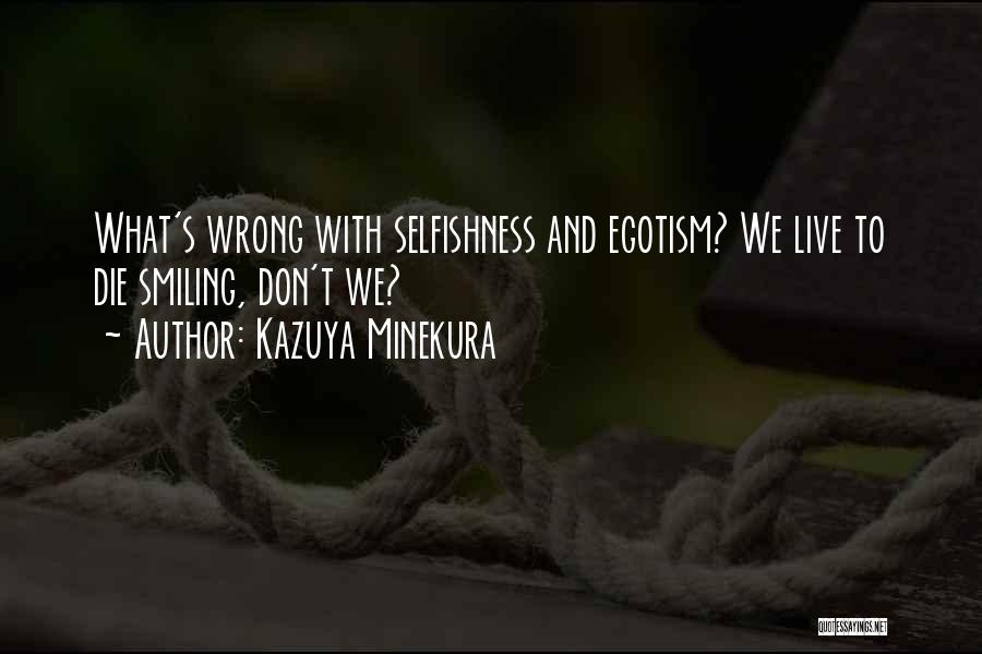 Kazuya Minekura Quotes: What's Wrong With Selfishness And Egotism? We Live To Die Smiling, Don't We?