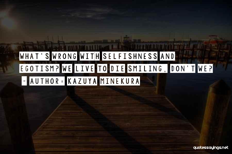 Kazuya Minekura Quotes: What's Wrong With Selfishness And Egotism? We Live To Die Smiling, Don't We?