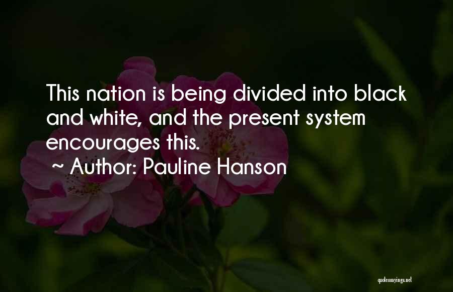 Pauline Hanson Quotes: This Nation Is Being Divided Into Black And White, And The Present System Encourages This.