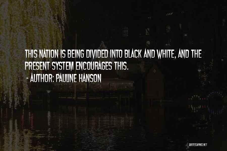 Pauline Hanson Quotes: This Nation Is Being Divided Into Black And White, And The Present System Encourages This.