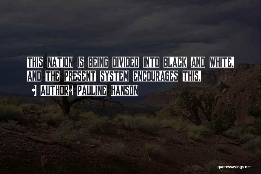 Pauline Hanson Quotes: This Nation Is Being Divided Into Black And White, And The Present System Encourages This.