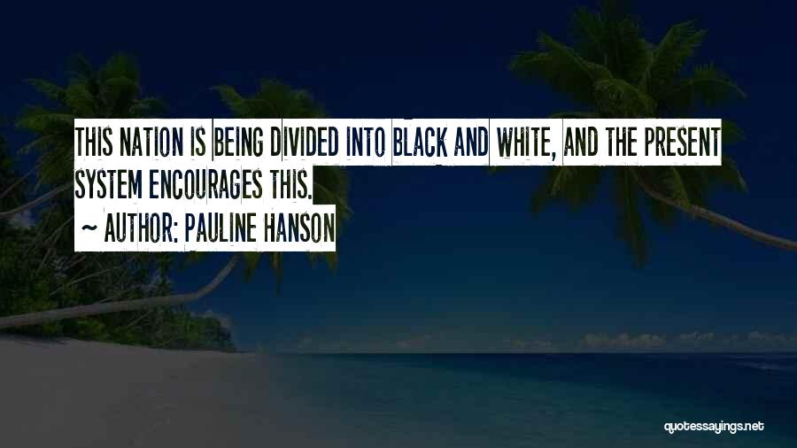 Pauline Hanson Quotes: This Nation Is Being Divided Into Black And White, And The Present System Encourages This.