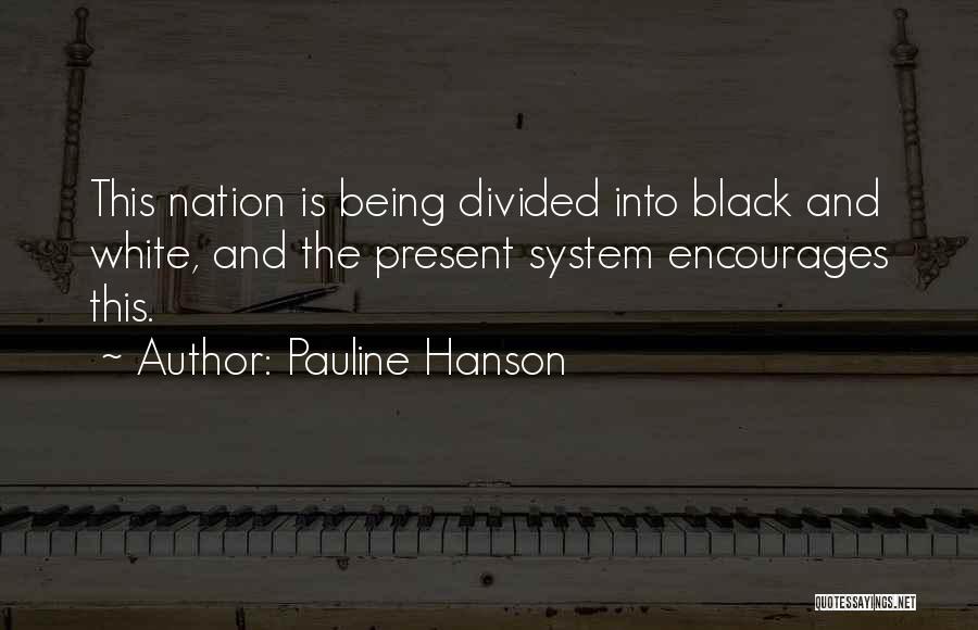Pauline Hanson Quotes: This Nation Is Being Divided Into Black And White, And The Present System Encourages This.