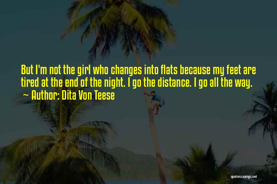 Dita Von Teese Quotes: But I'm Not The Girl Who Changes Into Flats Because My Feet Are Tired At The End Of The Night.