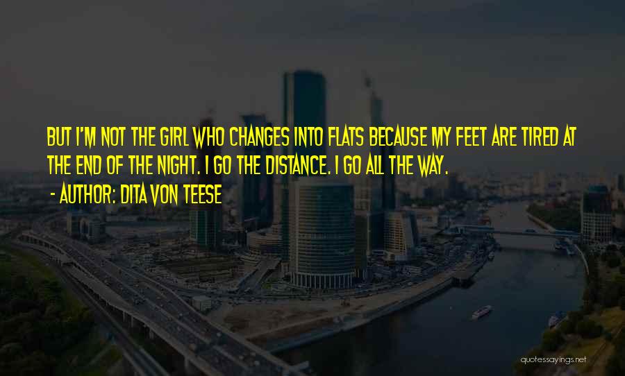 Dita Von Teese Quotes: But I'm Not The Girl Who Changes Into Flats Because My Feet Are Tired At The End Of The Night.