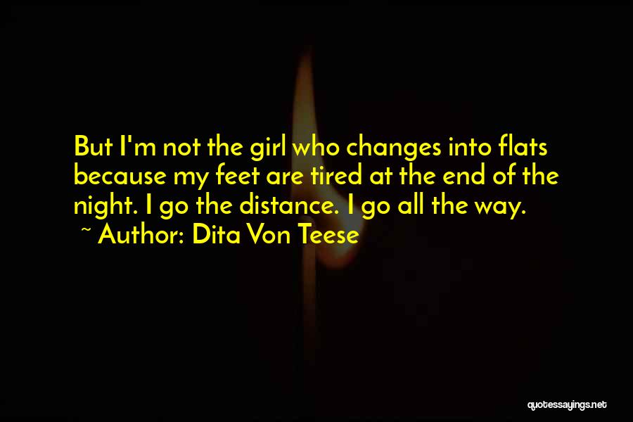 Dita Von Teese Quotes: But I'm Not The Girl Who Changes Into Flats Because My Feet Are Tired At The End Of The Night.