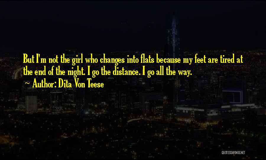 Dita Von Teese Quotes: But I'm Not The Girl Who Changes Into Flats Because My Feet Are Tired At The End Of The Night.