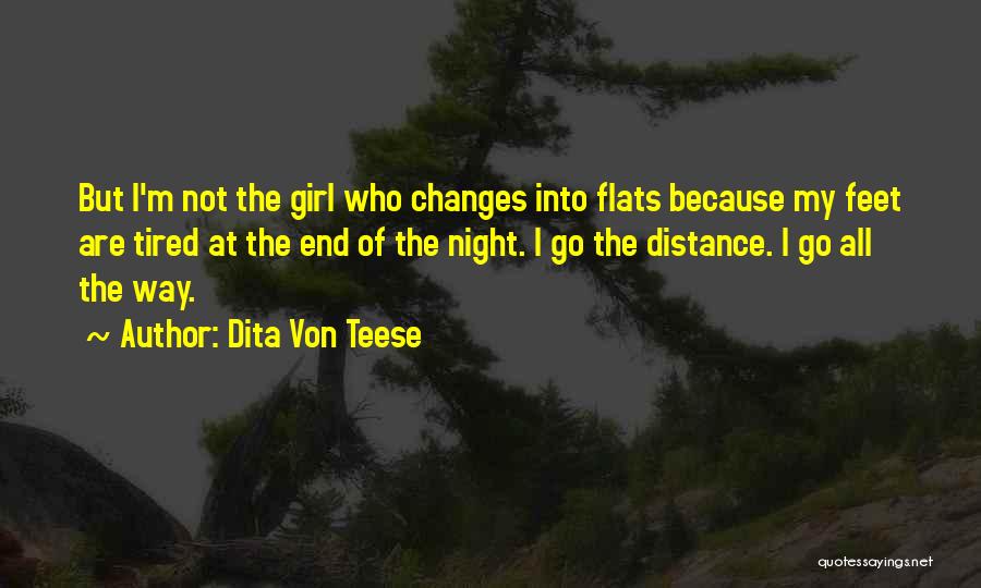 Dita Von Teese Quotes: But I'm Not The Girl Who Changes Into Flats Because My Feet Are Tired At The End Of The Night.