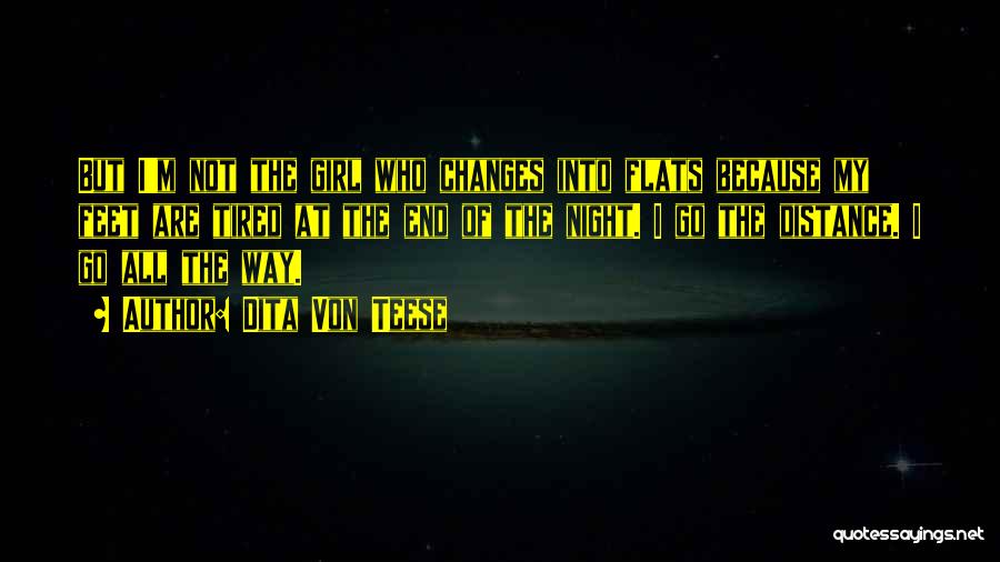 Dita Von Teese Quotes: But I'm Not The Girl Who Changes Into Flats Because My Feet Are Tired At The End Of The Night.