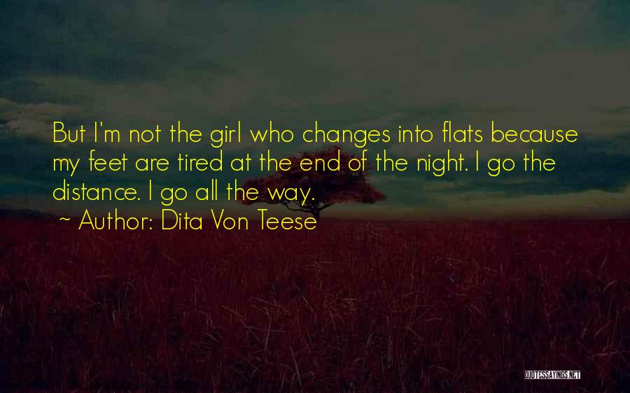 Dita Von Teese Quotes: But I'm Not The Girl Who Changes Into Flats Because My Feet Are Tired At The End Of The Night.