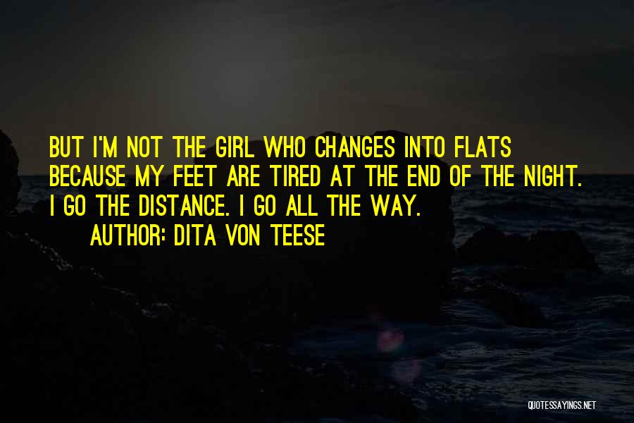 Dita Von Teese Quotes: But I'm Not The Girl Who Changes Into Flats Because My Feet Are Tired At The End Of The Night.