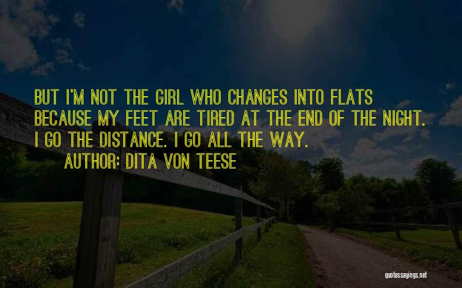 Dita Von Teese Quotes: But I'm Not The Girl Who Changes Into Flats Because My Feet Are Tired At The End Of The Night.