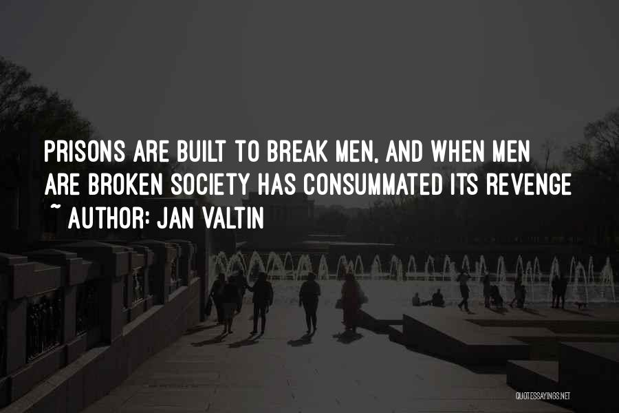 Jan Valtin Quotes: Prisons Are Built To Break Men, And When Men Are Broken Society Has Consummated Its Revenge