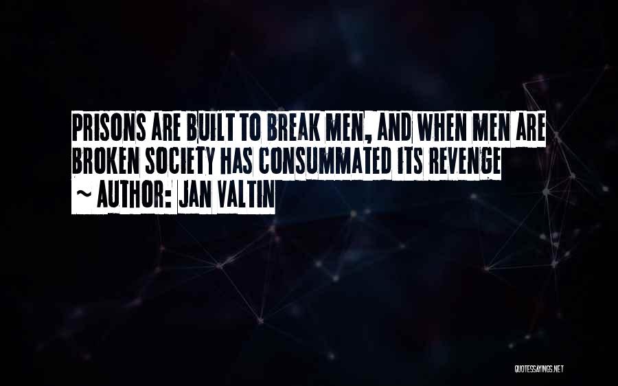 Jan Valtin Quotes: Prisons Are Built To Break Men, And When Men Are Broken Society Has Consummated Its Revenge